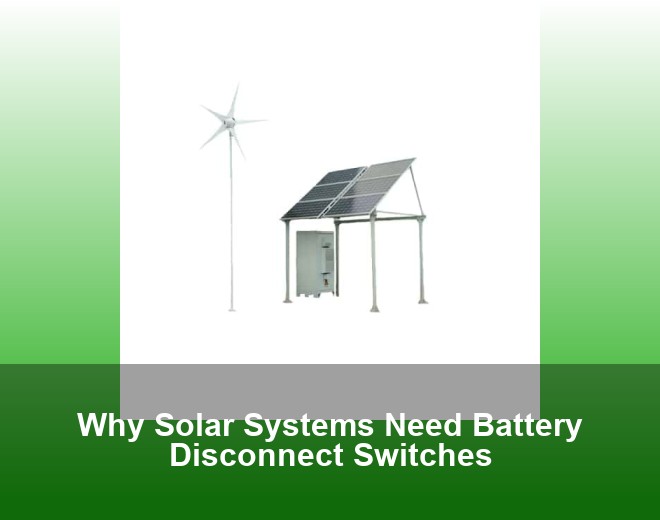 Why Solar Systems Need Battery Disconnect Switches